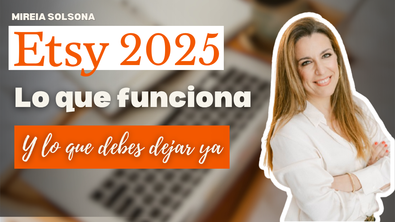 Etsy 2025 – Lo que funciona y lo que debes dejar ya, por Mireia Solsona